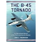 The B-45 Tornado: An Operational History of the First American Jet Bomber by John C. Fredriksen