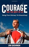 Courage For The Rest Of US: Going From Ordinary to Extraordinary