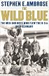 The Wild Blue : The Men and Boys Who Flew the B-24s Over Germany 1944-45