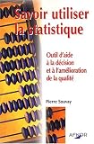 Savoir utiliser la statistique. Outil d'aide � la d�cision et � l'am�lioration de la qualit�