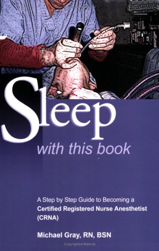 Sleep With This Book: A step by step guide to becoming a Certified Registered Nurse Anesthetist (CRNA)