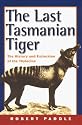 The Last Tasmanian Tiger: The History and Extinction of the Thylacine