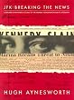 JFK -  Breaking the News: A Reporter's Eyewitness Account of the Kennedy Assassination and It's Aftermath