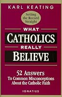 What Catholics Really Believe-Setting the Record Straight: 52 Answers to Common Misconceptions About the Catholic Faith
