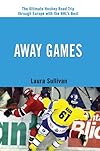 Away Games: The Ultimate Hockey Road Trip through Europe with the NHL's Best