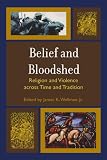 Belief and Bloodshed: Religion and Violence across Time and Tradition