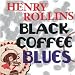 Henry Rollins-Black Coffee Blues