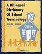A Bilingual Dictionary of School Terminology: A sentences and vocabulary book for all phases of the school environment including the school office, ... and nurse's office. (English-Spanish)
