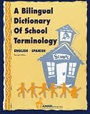A Bilingual Dictionary of School Terminology: A sentences and vocabulary book for all phases of the school environment including the school office, classroom, ... and nurse's office. (English-Spanish)