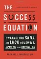 The Success Equation: Untangling Skill and Luck in Business, Sports, and Investing 