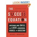 The Success Equation: Untangling Skill and Luck in Business, Sports, and Investing