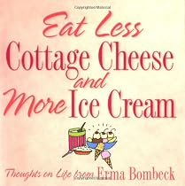 Eat Less Cottage Cheese And More Ice Cream: Thoughts On Life From Erma Bombeck