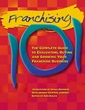 Franchising 101: The Complete Guide to Evaluating, Buying and Growing Your Franchise Business