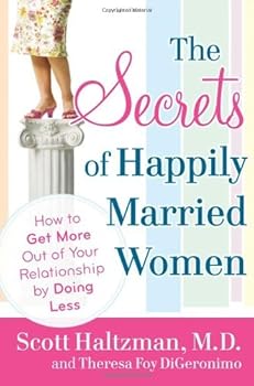 the secrets of happily married women: how to get more out of your relationship by doing less - scott haltzman md and theresa foy digeronimo the secrets of happily married women: how to get more out of your relationship by doing less - scott haltzman md and theresa foy digeronimo
