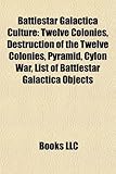 Battlestar Galactica Culture: Twelve Colonies, Destruction of the Twelve Colonies, Pyramid, Cylon War, List of Battlestar Galactica Objects-