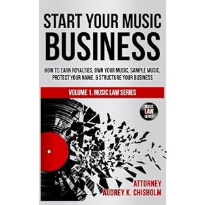 Start Your Music Business: How to Earn Royalties, Own Your Music, Sample Music, Protect Your Name & Structure Your Music Business (Music Law Series Bo