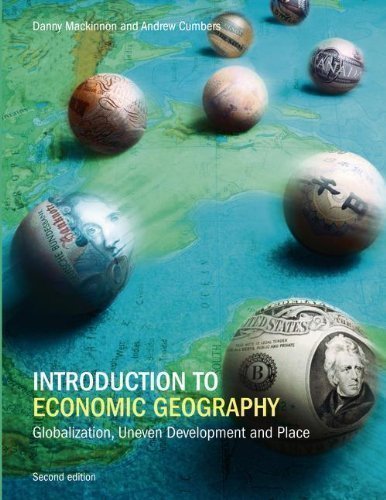 Introduction to Economic Geography: Globalization, Uneven Development and Place 2nd (second) Edition by Mackinnon, Dr Danny, Cumbers, Dr Andrew published by Prentice Hall (2011)