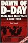 Dawn of D-day: These Men Were There - 6 June 1944 (Greenhill Military Paperback)