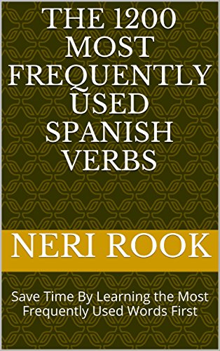 The 1200 Most Frequently Used Spanish Verbs: Save Time By Learning the Most Frequently Used Words First