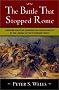 The Battle That Stopped Rome: Emperor Augustus, Arminius, and the Slaughter of the Legions in the Teutoburg Forest The Battle That Stopped Rome: Emperor Augustus, Arminius, and the Slaughter of the Legions in the Teutoburg Forest