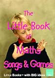 The Little Book of Maths Songs and Games: Little Books with Big Ideas (Little Books)
