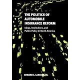 The Politics of Automobile Insurance Reform: Ideas, Institutions and Public Policy in North America (American Governance and Public Policy Series)'