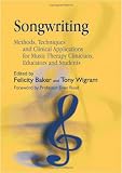 Songwriting: Methods, Techniques And Clinical Applications For Music Therapy Clinicians, Educators And Students