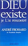 Dieu existe, je l'ai rencontré par André Frossard Dieu existe, je l'ai rencontré par Frossard