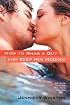 How to Snag a Guy and Keep Him Hooked: 99 Ways to Make Him Ache for You