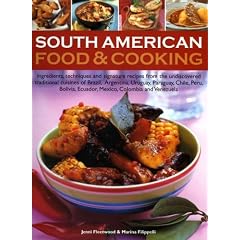 South American Food and Cooking: Ingredients, Techniques and Signature Recipes from the Undiscovered Traditional Cuisines of Brazil, Argentina, Uruguay, ... Ecuador, Mexico, Columbia and Venezuela