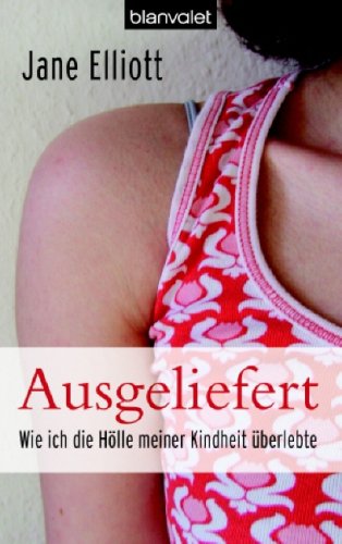 Ausgeliefert: Wie ich die Hölle meiner Kindheit überlebte