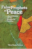 The False Prophets of Peace: Liberal Zionism and the Struggle for Palestine