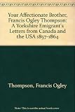 Your affectionate brother, Francis Ogley Thompson : a Yorkshire emigrant's letters from Canada and the USA, 1857-1864