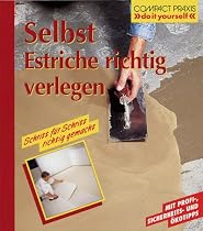 Selbst Estriche richtig verlegen: Mit Profi-, Sicherheits- und Ökotipps, Schritt für Schritt richtig gemacht