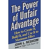 the power of unfair advantage how to create it build it and use it to maximum effect
