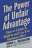 The Power of Unfair Advantage: How to Create It, Build it, and Use It to Maximum Effect