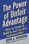 The Power of Unfair Advantage: How to Create It, Build it, and Use It to Maximum Effect The Power of Unfair Advantage: How to Create It, Build it, and Use It to Maximum Effect