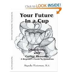 Your Future In a Cup: Channeling with Coffee Grounds - A Beginner's Guide to Divination