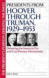 Presidents From Hoover Through Truman, 1929-1953 : Debating The Issues In Pro And Con Primary Documents