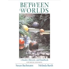 Between Worlds: A Reader, Rhetoric, and Handbook, Fourth Edition