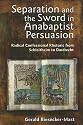 Separation And the Sword in Anabaptist Persuasion: Radical Confessional Rhetoric from Schleitheim to Dordrecht (The C. Henry Smith Series)