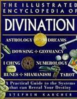 Illustrated Encyclopedia of Divination: A Practical Guide to the Systems That Can Reveal Your Destiny