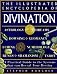 Illustrated Encyclopedia of Divination: A Practical Guide to the Systems That Can Reveal Your Destiny