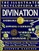 The Illustrated Encyclopedia of Divination: A Practical Guide to the Systems That Can Reveal Your Destiny