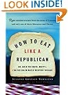 How to Eat Like a Republican: Or, Hold the Mayo, Muffy--I'm Feeling Miracle Whipped Tonight