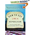 How to Eat Like a Republican: Or, Hold the Mayo, Muffy--I'm Feeling Miracle Whipped Tonight