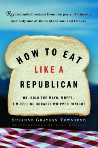 How to Eat Like a Republican: Or, Hold the Mayo, Muffy--I