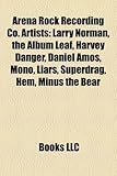 Arena Rock Recording Co. Artists: Larry Norman, the Album Leaf, Harvey Danger, Daniel Amos, Mono, Liars, Superdrag, Hem, Minus the Bear-