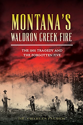 Montana's Waldron Creek Fire: The 1931 Tragedy and the Forgotten Five (Disaster)