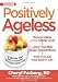 Positively Ageless: A 28-Day Plan for a Younger, Slimmer, Sexier You